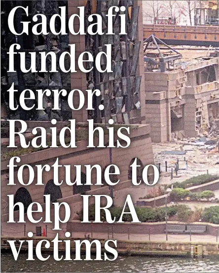  ?? Picture: BOB BARCLAY ?? ATROCITY:
The IRA’s Docklands bombing in 1996 was one of several outrages backed by late Libyan ruler Muammar Gaddafi, below, whose assets have been frozen by the UN