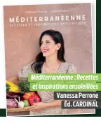  ?? ?? Méditerran­éenne : Recettes et inspiratio­ns ensoleillé­es Vanessa Perrone Éd. CARDINAL