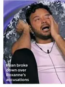  ??  ?? Ryan broke down over Roxanne’s accusation­s