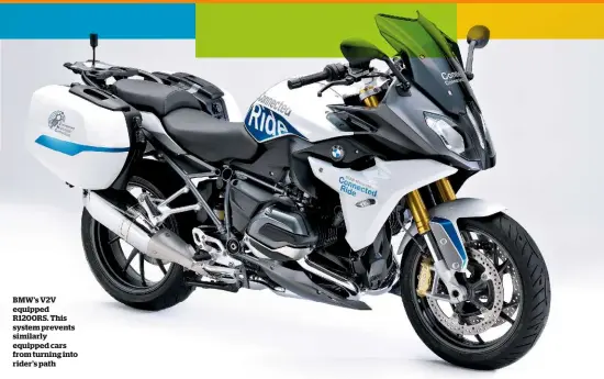  ??  ?? BMW’S V2V equipped R1200RS. This system prevents similarly equipped cars from turning into rider’s path