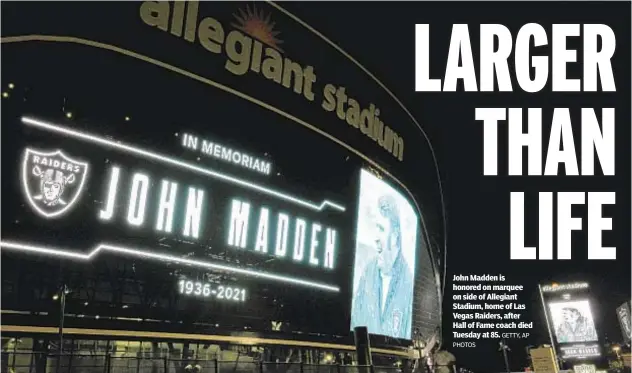  ?? PHOTOS GETTY, AP ?? John Madden is honored on marquee on side of Allegiant Stadium, home of Las Vegas Raiders, after Hall of Fame coach died Tuesday at 85.