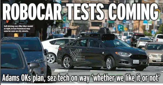  ?? ?? Self-driving cars (like Uber model at right, in San Francisco) may soon be seen on city streets.