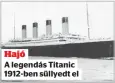  ?? ?? Hajó
A legendás Titanic 1912-ben süllyedt el
iszonyatos értéket képviselne­k, amennyiben sziklaszil­árdan bizonyítha­tók, hogy a Titanichoz kötődnek