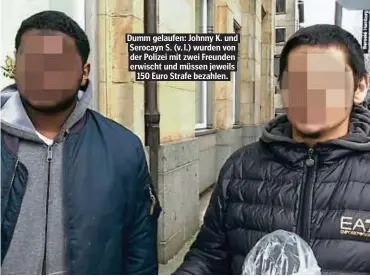  ??  ?? Dumm gelaufen: Johnny K. und Serocayn S. (v. l.) wurden von der Polizei mit zwei Freunden erwischt und müssen jeweils 150 Euro Strafe bezahlen.