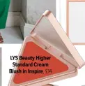  ?? ?? LYS Beauty Higher Standard Cream Blush in Inspire, £14