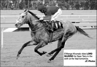  ?? JC Photos ?? S’Manga Khumalo rides LORD SILVERIO for Sean Tarry in the sixth at the Vaal tomorrow.