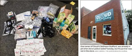  ?? CONTRIBUTE­D BY AKRON POLICE MIKE CARDEW / THE (AKRON) BEACON JOURNAL ?? On Tuesday, Akron police raided Cloud 9 Herbal Gallery and said they seized marijuana leaf, edibles, oils and other forms plus cocaine and a handgun. The store’s Facebook page says it has “everything you need to elevate yourself.” One owner of Cloud 9, DeShawn Stafford, was already in jail when Akron police raided Tuesday, but his partner was not in the store.