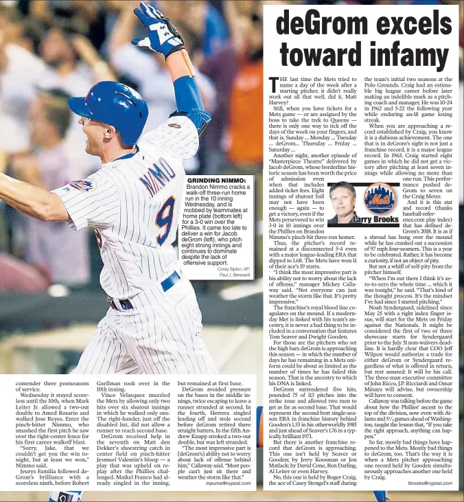  ?? Corey Sipkin; AP; Paul J. Bereswill ?? Brandon Nimmo cracks a walk-off three-run home run in the 10 inning Wednesday, and is mobbed by teammates at home plate (bottom left) for a 3-0 win over the Phillies. It came too late to deliver a win for Jacob deGrom (left), who pitch eight strong innings and continues to dominate despite the lack of offensive support. GRINDING NIMMO: