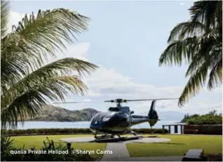  ??  ?? qualia Private Helipad ©Sharyn Cairns