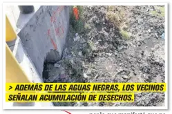  ??  ?? > ADEMÁS DE LAS AGUAS NEGRAS, LOS VECINOS SEÑALAN ACUMULACIÓ­N DE DESECHOS.