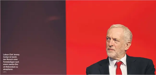  ?? [ AFP ] ?? Labour-Chef Jeremy Corbyn ist bereit, den Wunsch vieler Parteikoll­egen nach einem zweiten Brexit-Referendum zu akzeptiere­n.