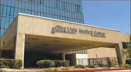  ?? Liz O. Baylen Los Angeles Times ?? OLIVE VIEW-UCLA Medical Center is among the health facilities run by the L.A. County Department of Health Services, which fell victim to a phishing ploy.