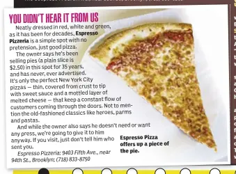  ?? BayRidge-95Street/ 4Avenue ?? Pizzeria Espresso Espresso Pizza offers up a piece of the pie.
Charlie Bellomo is something of a sandwich celebrity on Third Ave. in Bay Ridge. Before he opened Shop, he was already winning hearts with the Italian-American heroes he made at Artisan...