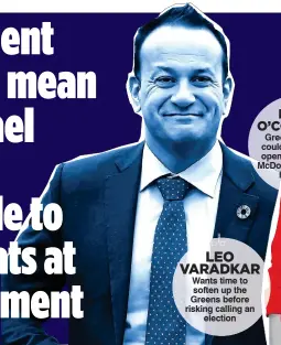  ??  ?? LEO VARADKAR Wants time to soften up the Greens before risking calling an election