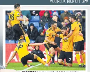  ??  ?? BOLD GOLD Wolves have taken the style that saw them tear through the Championsh­ip and applied it to the Premier League