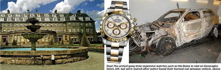  ??  ?? Haul: The armed gang stole expensive watches such as this Rolex in raid on Gleneagles Hotel, left, but were snared after police found their burned-out getaway vehicle, above