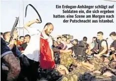  ??  ?? Ein Erdogan-Anhänger schlägt auf Soldaten ein, die sich ergeben hatten: eine Szene am Morgen nach der Putschnach­t aus Istanbul.