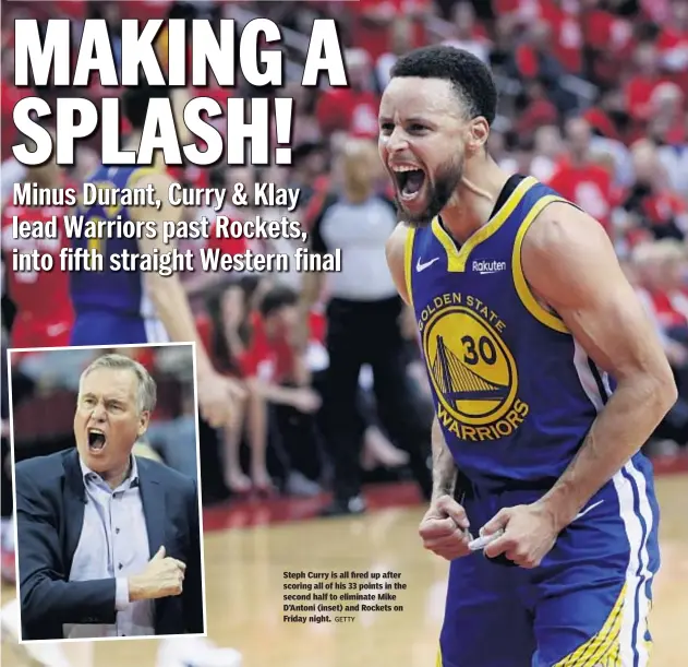  ?? GETTY ?? Steph Curry is all fired up after scoring all of his 33 points in the second half to eliminate Mike D’Antoni (inset) and Rockets on Friday night.