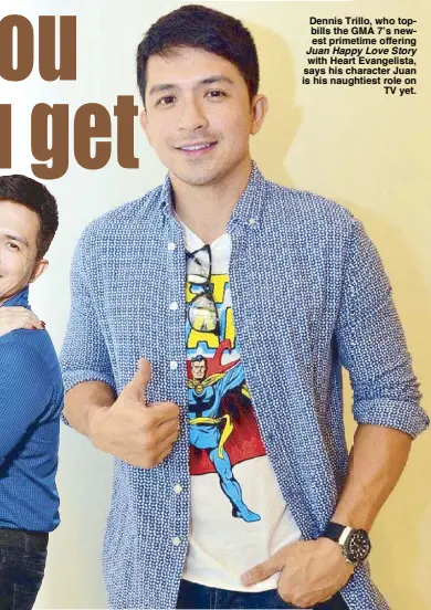  ??  ?? Dennis Trillo, who topbills the GMA 7’s newest primetime offering
Juan Happy Love Story with Heart Evangelist­a, says his character Juan is his naughtiest role on
TV yet.