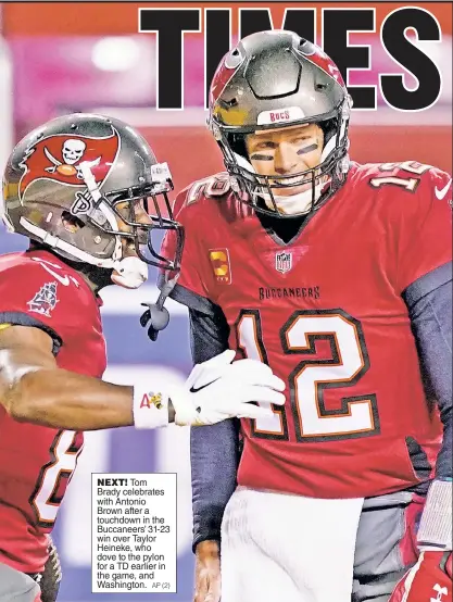  ?? AP (2) ?? NEXT! Tom Brady celebrates with Antonio Brown after a touchdown in the Buccaneers’ 31-23 win over Taylor Heineke, who dove to the pylon for a TD earlier in the game, and Washington.