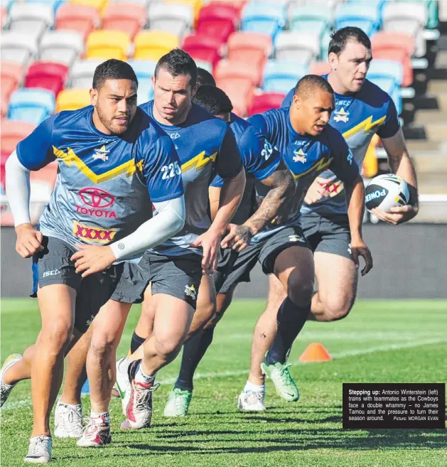  ??  ?? Antonio Winterstei­n (left) trains with teammates as the Cowboys face a double whammy – no James Tamou and the pressure to turn their season around.