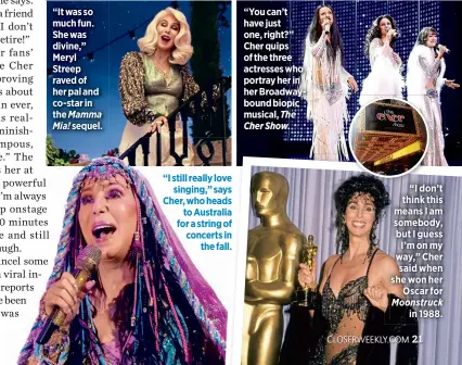  ??  ?? “It was so much fun. She was divine,” Meryl Streep raved of her pal and co-star in the Mamma Mia! sequel. “I still really love
singing,” says Cher, who heads
to Australia for a string of concerts in
the fall. “You can’t have just one, right?” Cher...