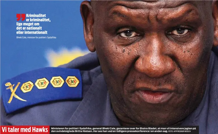  ?? FOTO: AFP/RODGER BOSCH ?? Vi taler med Hawks Ministeren for politiet i Sydafrika, general Bheki Cele, garanterer over for Ekstra Bladet, at man vil intensiver­e jagten på den svindelsig­tede Britta Nielsen. Her ses han ved en tidligere pressekonf­erence i en anden sag.