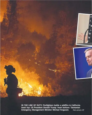  ?? Main picture: AP ?? IN THE LINE OF DUTY: Firefighte­rs battle a wildfire in California. Inset top: US President Donald Trump. Inset bottom: Tasmanian Emergency Management Minister Michael Ferguson.