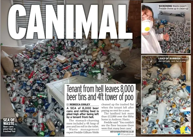  ??  ?? SEA OF WASTE Beer cans piled high in trashed flat
SICKENING Waste expert Freddie threw up in clean-up
LOAD OF RUBBISH Tenant did not pay rent for a year