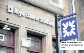  ??  ?? RBS branches are closing at an alarming rate