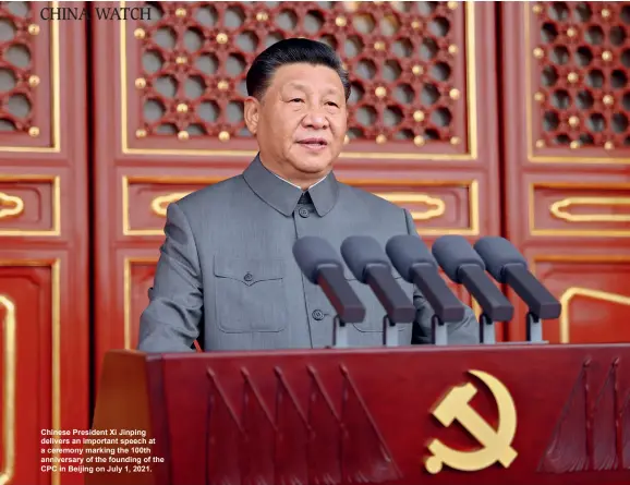  ??  ?? Chinese President Xi Jinping delivers an important speech at a ceremony marking the 100th anniversar­y of the founding of the CPC in Beijing on July 1, 2021.