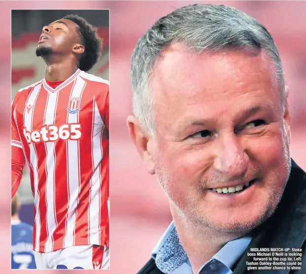  ??  ?? MIDLANDS MATCH-UP: Stoke boss Michael O’neill is looking forward to the cup tie. Left: Tashan Oakley-boothe could be given another chance to shine.