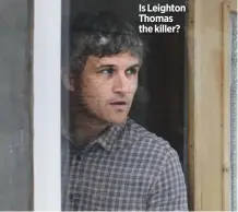  ??  ?? Is Leighton Thomas the killer?