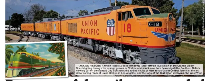  ??  ?? TRACKING HISTORY A Unio Pacific X-18 ocomotive; (inset eft) illustrati­on of the Orange loom Special going throug the orange roves in lorida and (c ckwise rom below right) the thern Belle’s viewing car on he ansa City outhern; he odiac vaults f New York’s rand Central erminal; he rt deco aiting room of Union tation Lo Angeles; nd he ogo of the urlingto Zephyrus, the West in