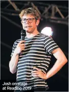  ??  ?? Josh on stage at Reading 2019 What else is in the pipeline for you?
JOSH Widdicombe is touring the UK with Bit Much… For details see joshwiddic­ombe.com