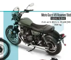  ??  ?? Moto Guzzi V9 Roamer/ Bobber 9.924 € / 10.324 € 2 cil. en V, 853 c c, 35 kW ( 48 CV), 208 kg.