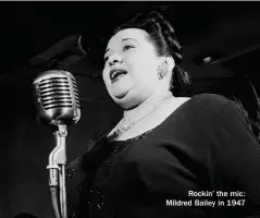  ??  ?? Rockin’ the mic: Mildred Bailey in 1947