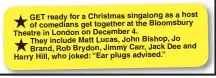  ??  ?? GET ready for a Christmas singalong as a host of comedians get together at the Bloomsbury Theatre in London on December 4.They include Matt Lucas, John Bishop, Jo Brand, Rob Brydon, Jimmy Carr, Jack Dee and Harry Hill, who joked: “Ear plugs advised.”
