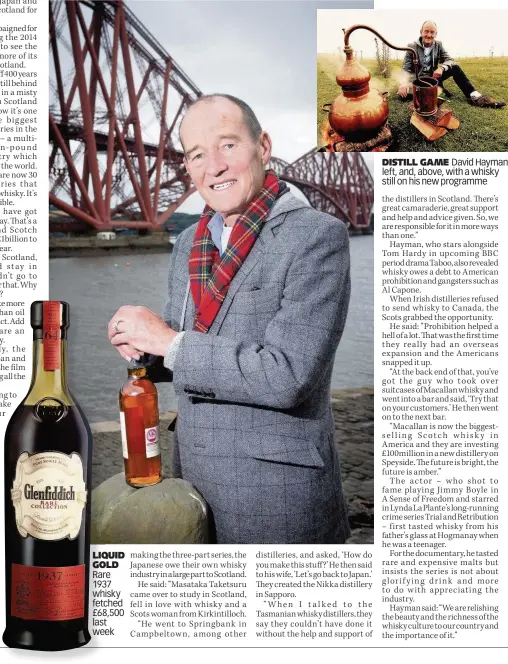  ??  ?? LIQUID GOLD Rare 1937 whisky fetched £68,500 last week DISTILL GAME David Hayman, left, and, above, with a whisky still on his new programme