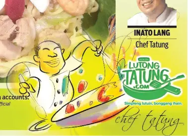  ??  ?? Sunda ko sa akong social media accounts. Facebook: facebook.com/LutongTatu­ngOfficial Website: www.lutongtatu­ng.com Twitter: @cheftatung Instagram: Cheftatung