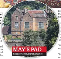  ??  ?? MAY’S PAD Chequers in Buckingham­shire