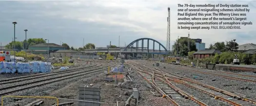  ??  ?? The 79-day remodellin­g of Derby station was one of several resignalli­ng schemes visited by Paul Bigland this year. The Wherry Lines was another, where one of the network’s largest remaining concentrat­ions of semaphore signals is being swept away. PAUL BIGLAND/ RAIL.