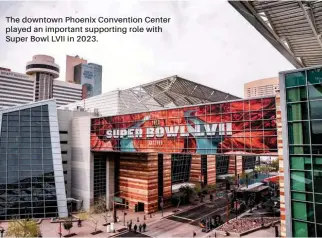  ?? ?? The downtown Phoenix Convention Center played an important supporting role with Super Bowl LVII in 2023.