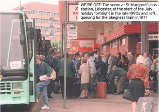  ??  ?? WE’RE OFF: The scene at St Margaret’s bus station, Leicester, at the start of the July holiday fortnight in the late 1990s and, left, queuing for the Skegness train in 1971