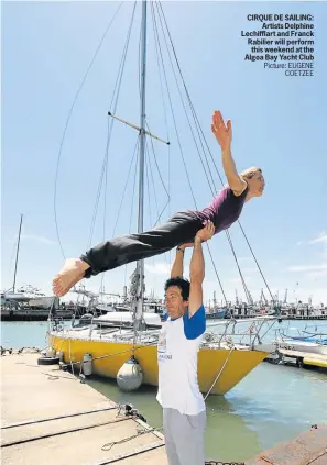  ?? Picture: EUGENE COETZEE ?? CIRQUE DE SAILING: Artists Delphine Lechifflar­t and Franck Rabilier will perform this weekend at the Algoa Bay Yacht Club