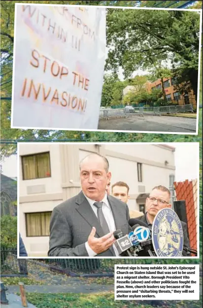  ?? ?? Protest sign is hung outside St. John’s Episcopal Church on Staten Island that was set to be used as a migrant shelter. Borough President Vito Fossella (above) and other politician­s fought the plan. Now, church leaders say because of the pressure and “dsiturbing threats,” they will not shelter asylum seekers.