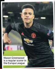  ??  ?? Mason Greenwood is a regular scorer in the Europa League