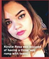  ??  ?? Kirstie Rosa was accused of having a three-way romp with teens