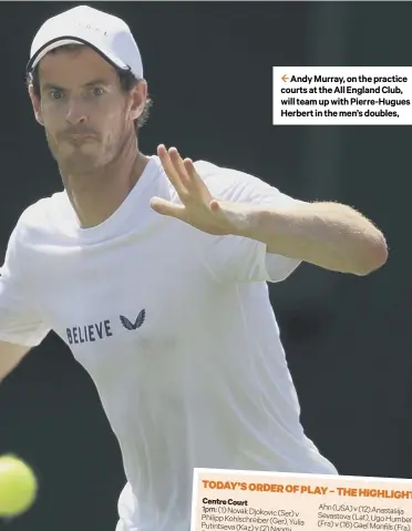  ??  ?? 2 Andy Murray, on the practice courts at the All England Club, will team up with Pierre-hugues Herbert in the men’s doubles,