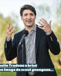  ??  ?? Justin Trudeau a brisé son image de scout gnangnan…